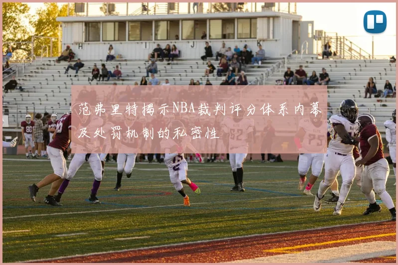 范弗里特揭示NBA裁判评分体系内幕及处罚机制的私密性